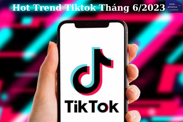 Hot Trend Tiktok Tháng 6/2023